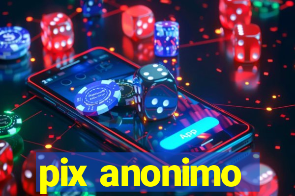 pix anonimo